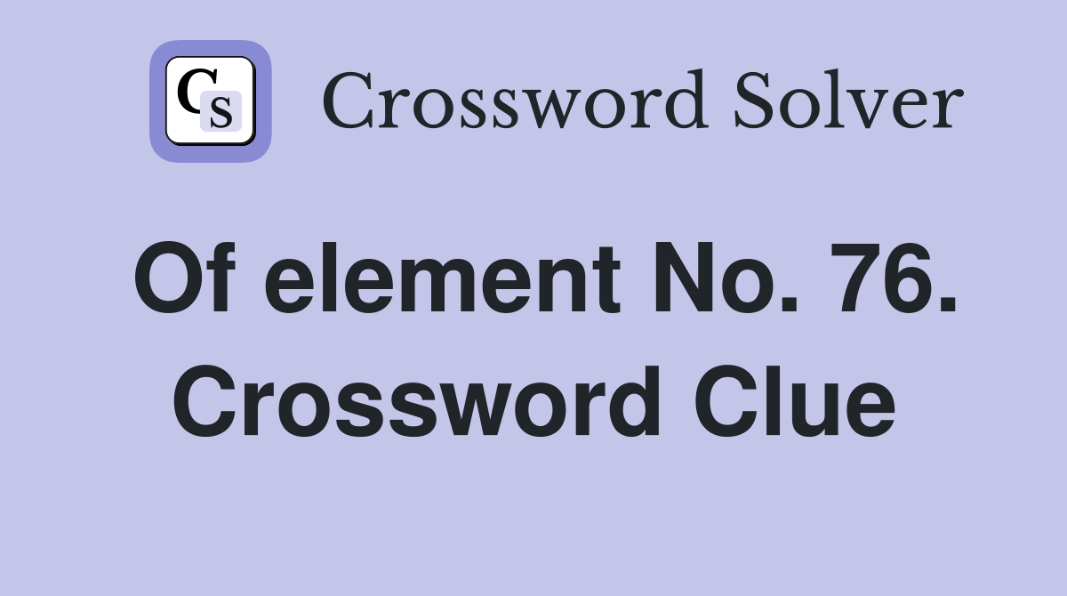 Of element No. 76. Crossword Clue