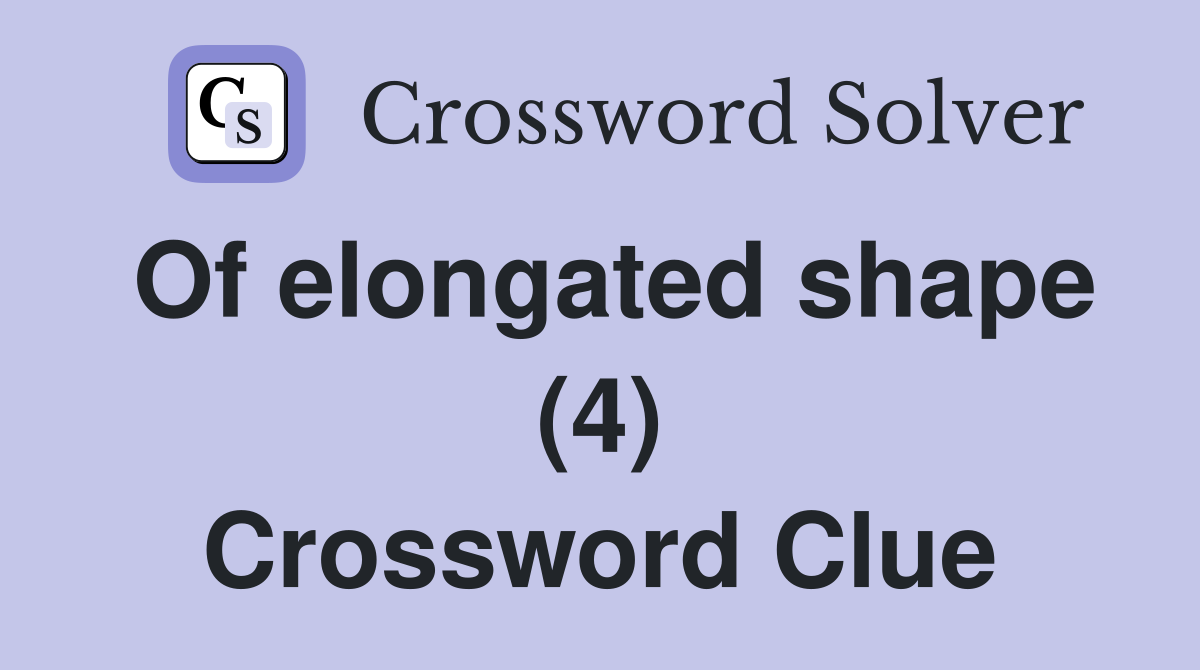 Of elongated shape (4) Crossword Clue