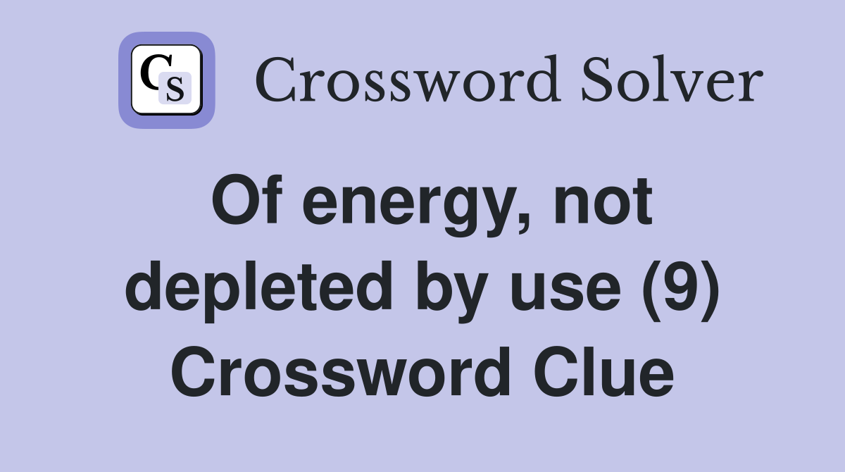 Of energy, not depleted by use (9) Crossword Clue