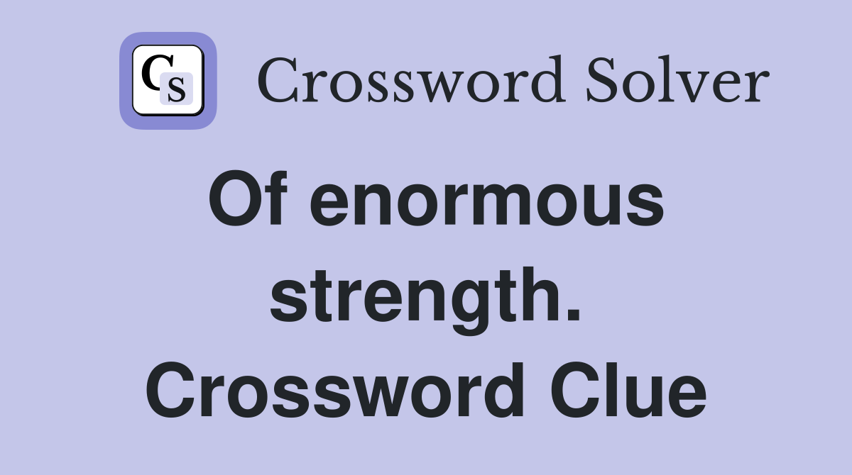 Of enormous strength. Crossword Clue
