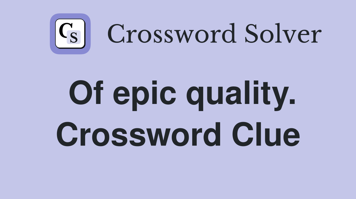 Of epic quality. Crossword Clue