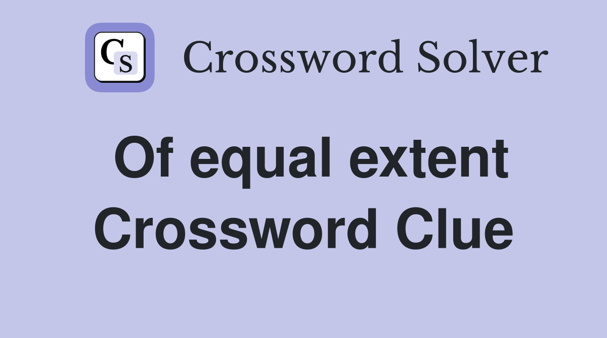 Of equal extent Crossword Clue