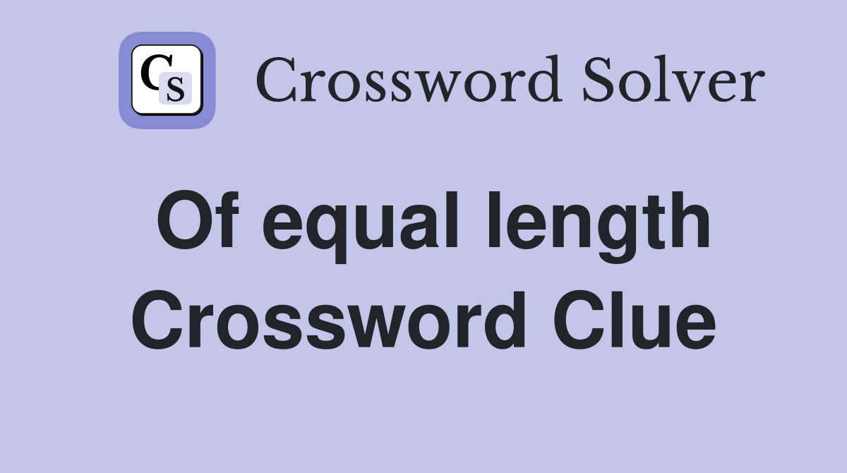 Of equal length Crossword Clue