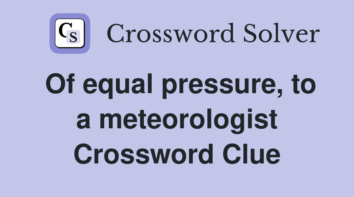 Of equal pressure, to a meteorologist Crossword Clue