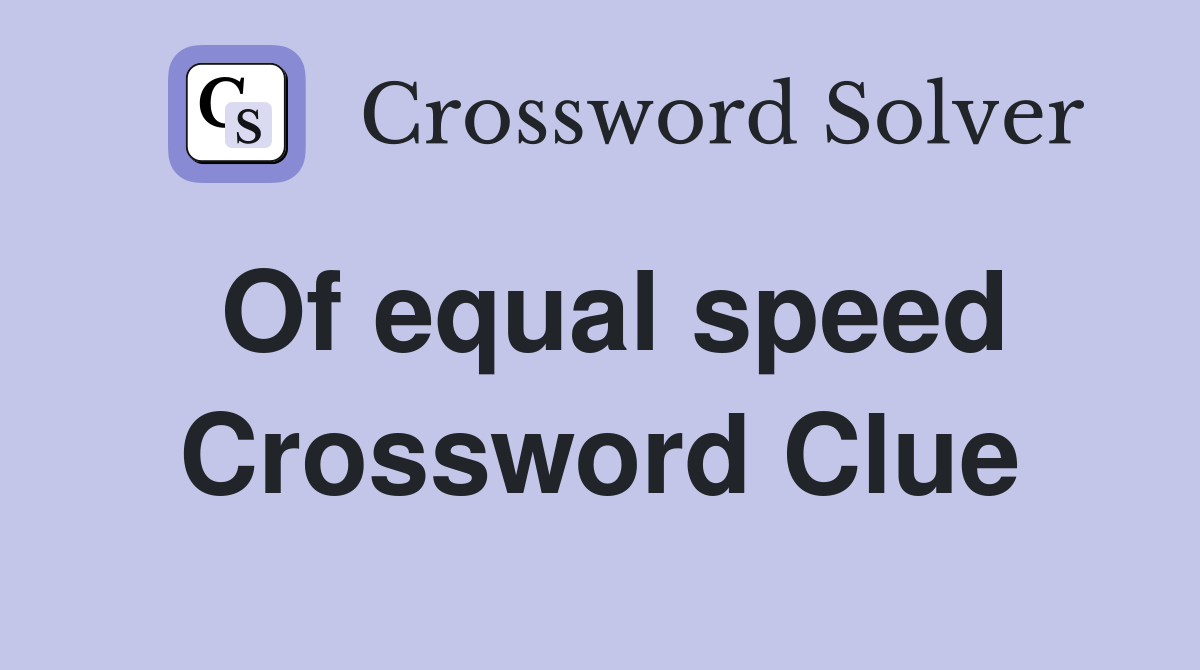 Of equal speed Crossword Clue