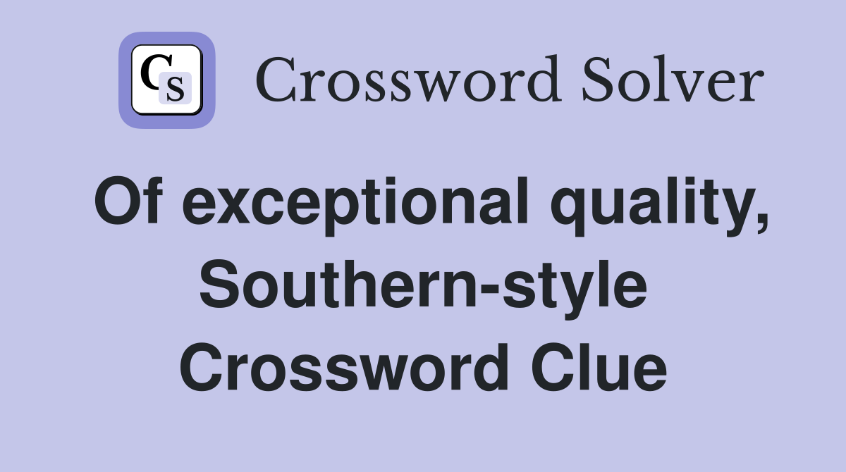 Of exceptional quality, Southern-style Crossword Clue