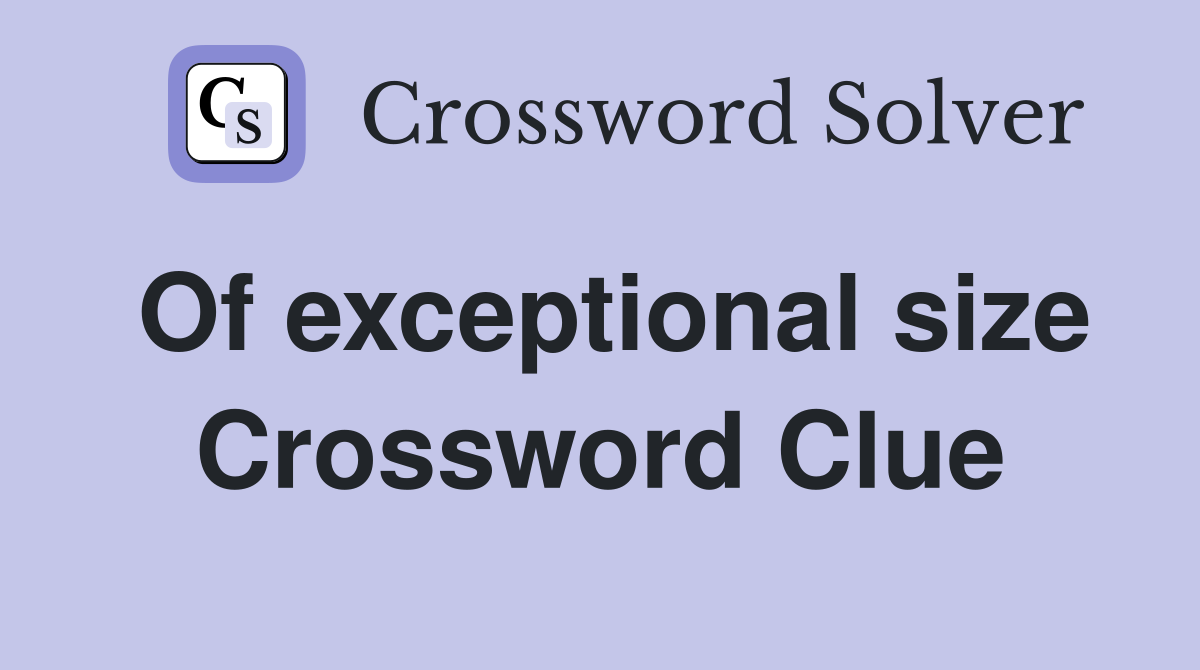Of exceptional size Crossword Clue