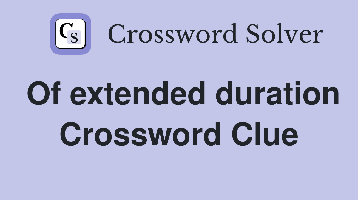 Of extended duration Crossword Clue