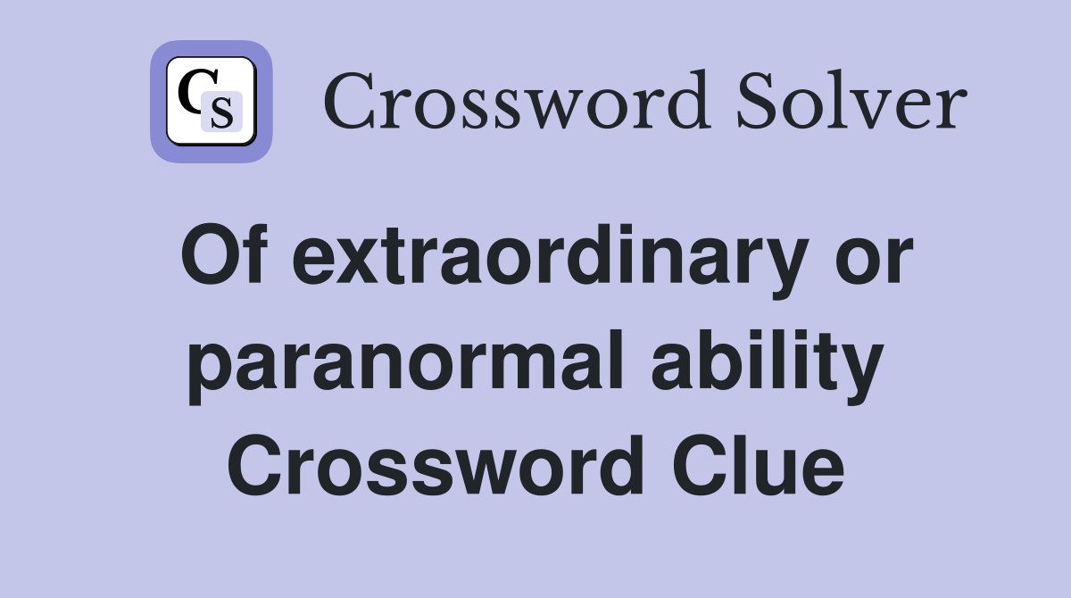 Of extraordinary or paranormal ability Crossword Clue