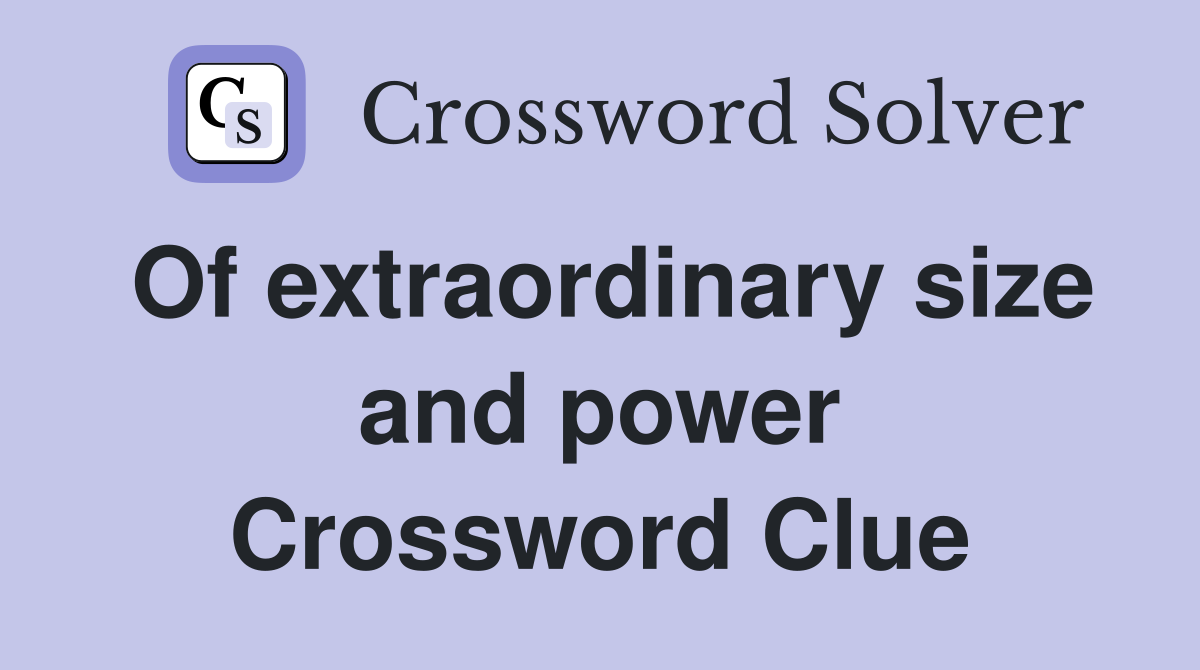 Of extraordinary size and power Crossword Clue