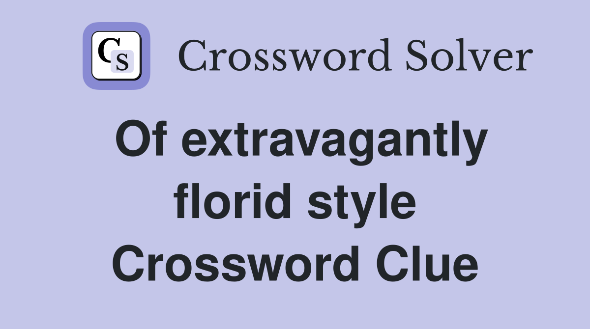 Of extravagantly florid style Crossword Clue