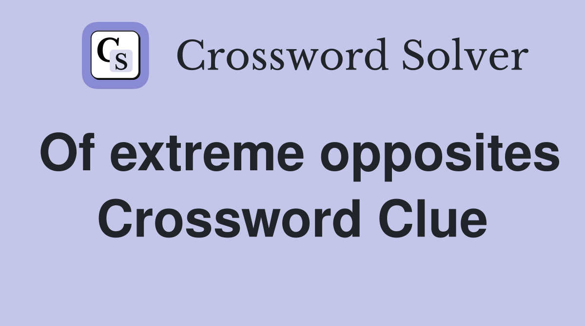 Of extreme opposites Crossword Clue