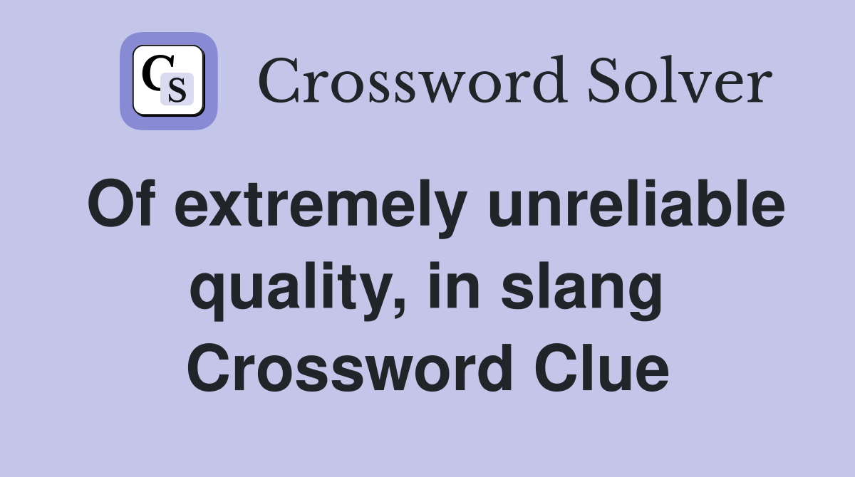 Of extremely unreliable quality, in slang Crossword Clue