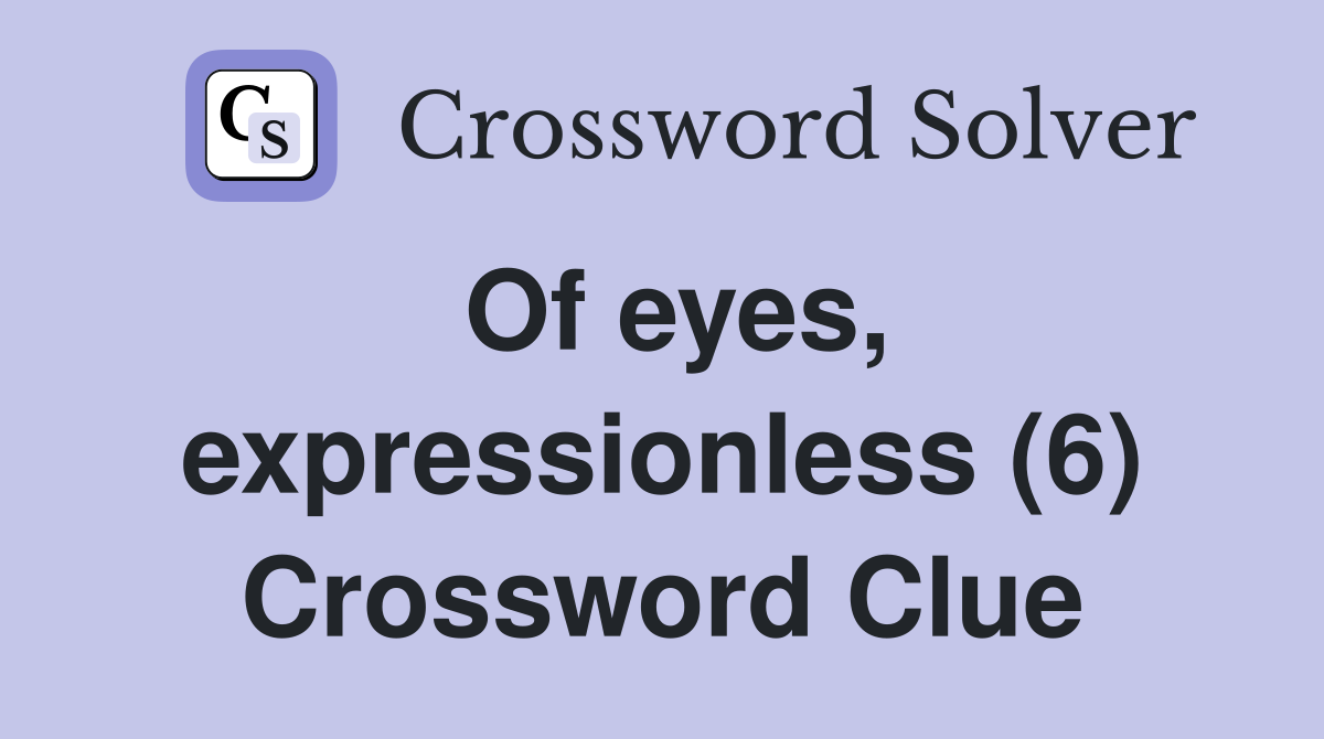 Of eyes, expressionless (6) Crossword Clue