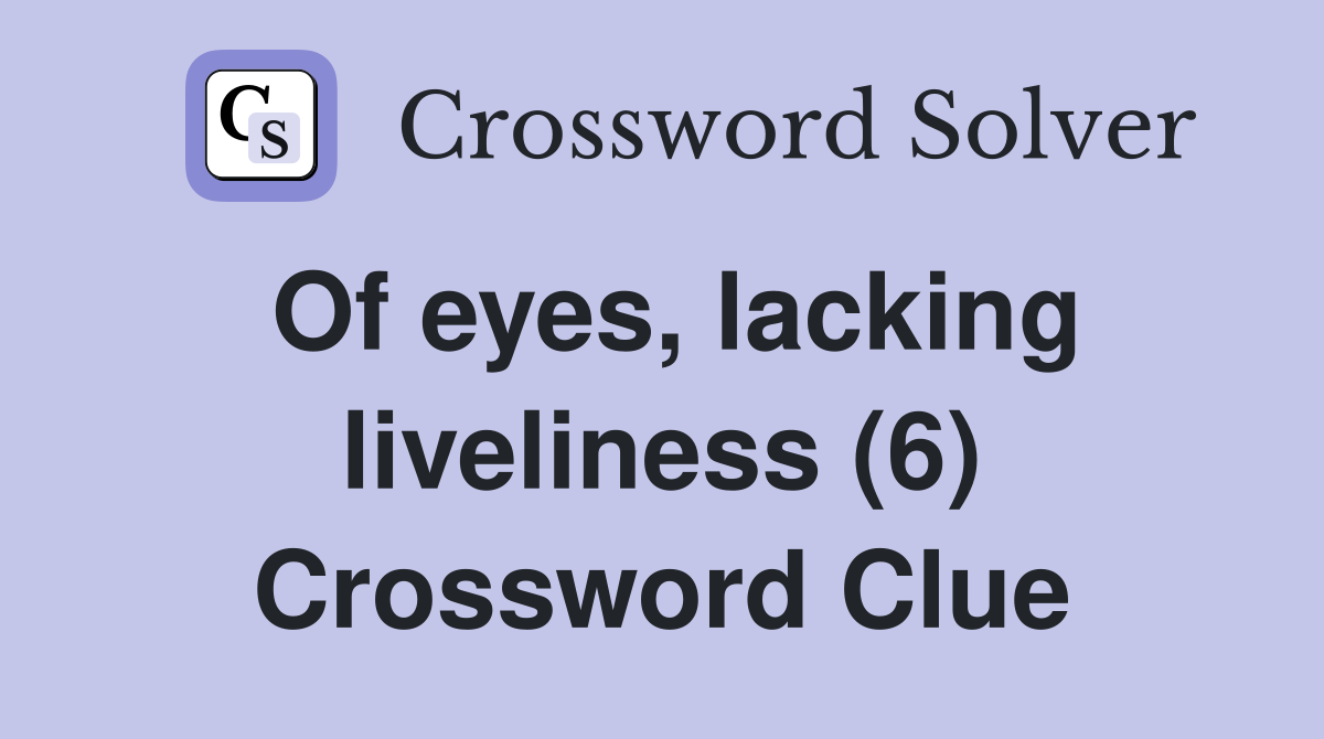 Of eyes, lacking liveliness (6) Crossword Clue