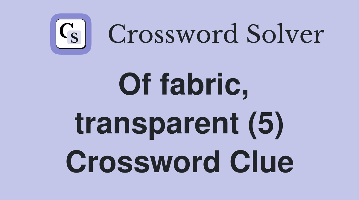 Of fabric, transparent (5) Crossword Clue