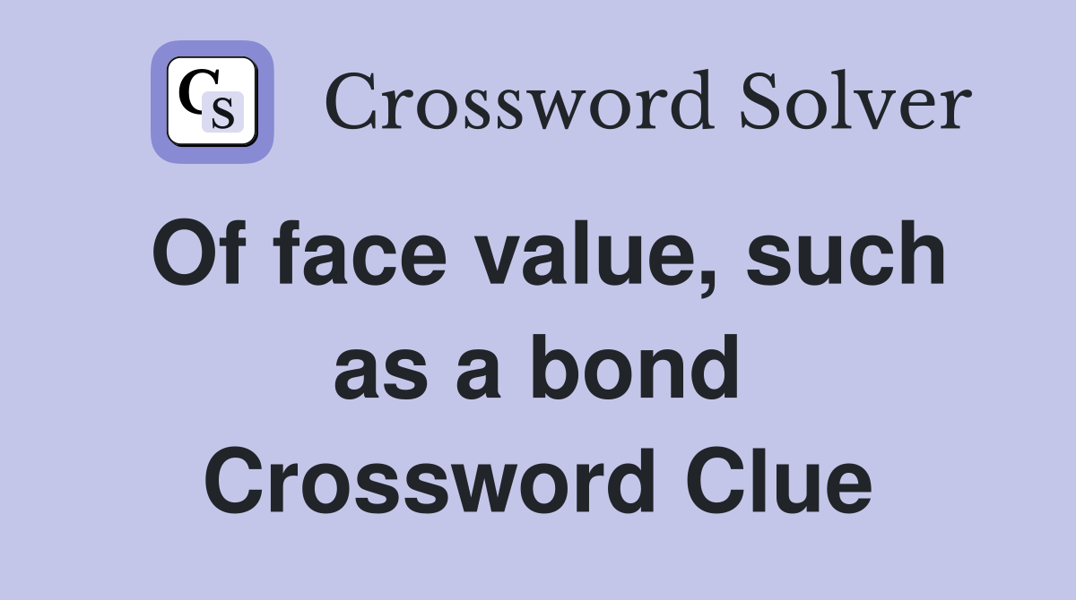 Of face value, such as a bond Crossword Clue
