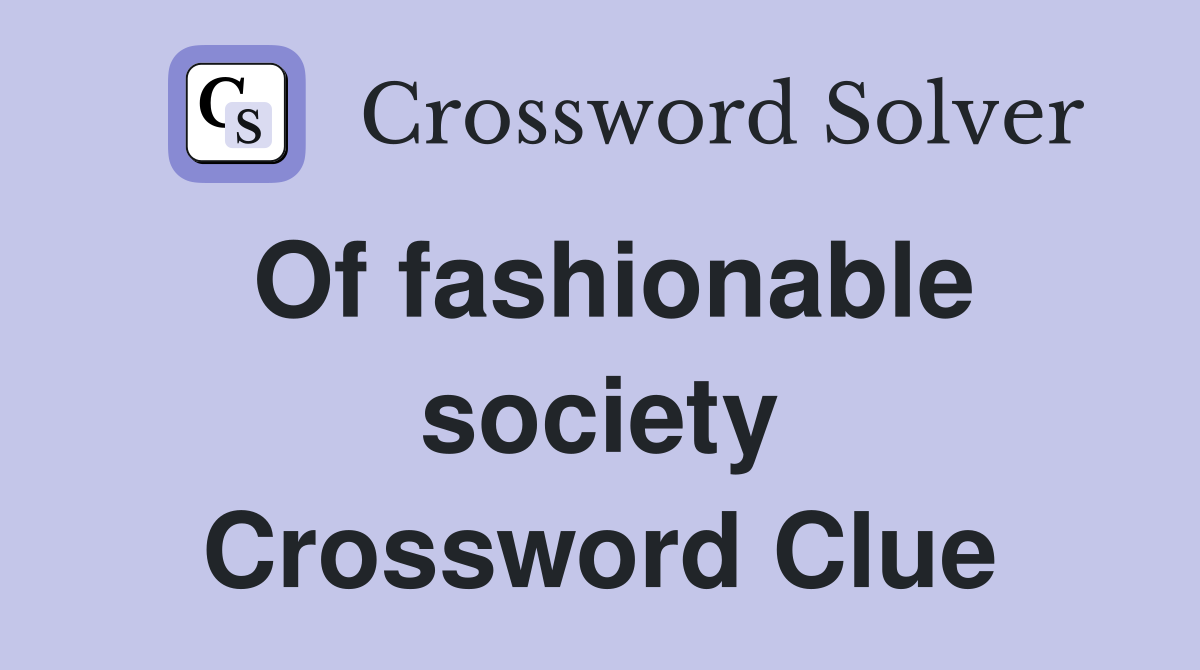 Of fashionable society Crossword Clue