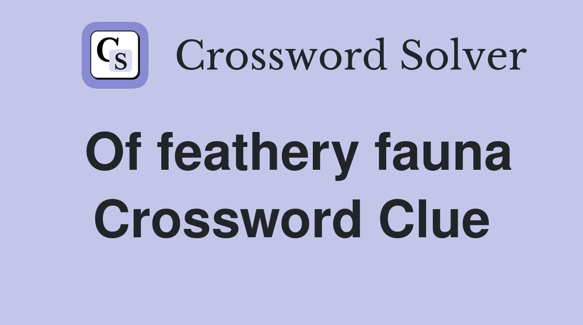 Of feathery fauna Crossword Clue