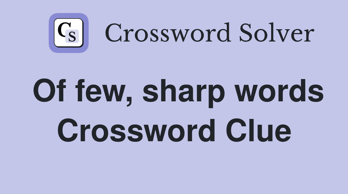 Of few, sharp words Crossword Clue
