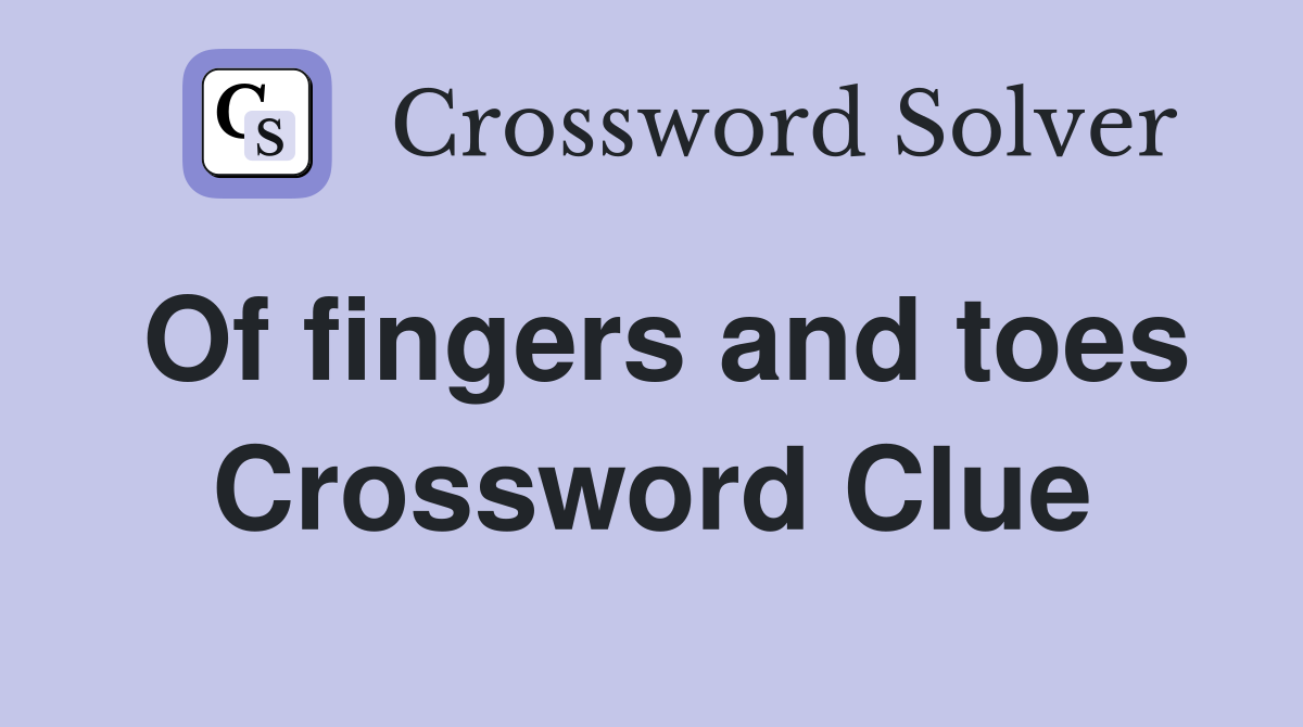 Of fingers and toes Crossword Clue