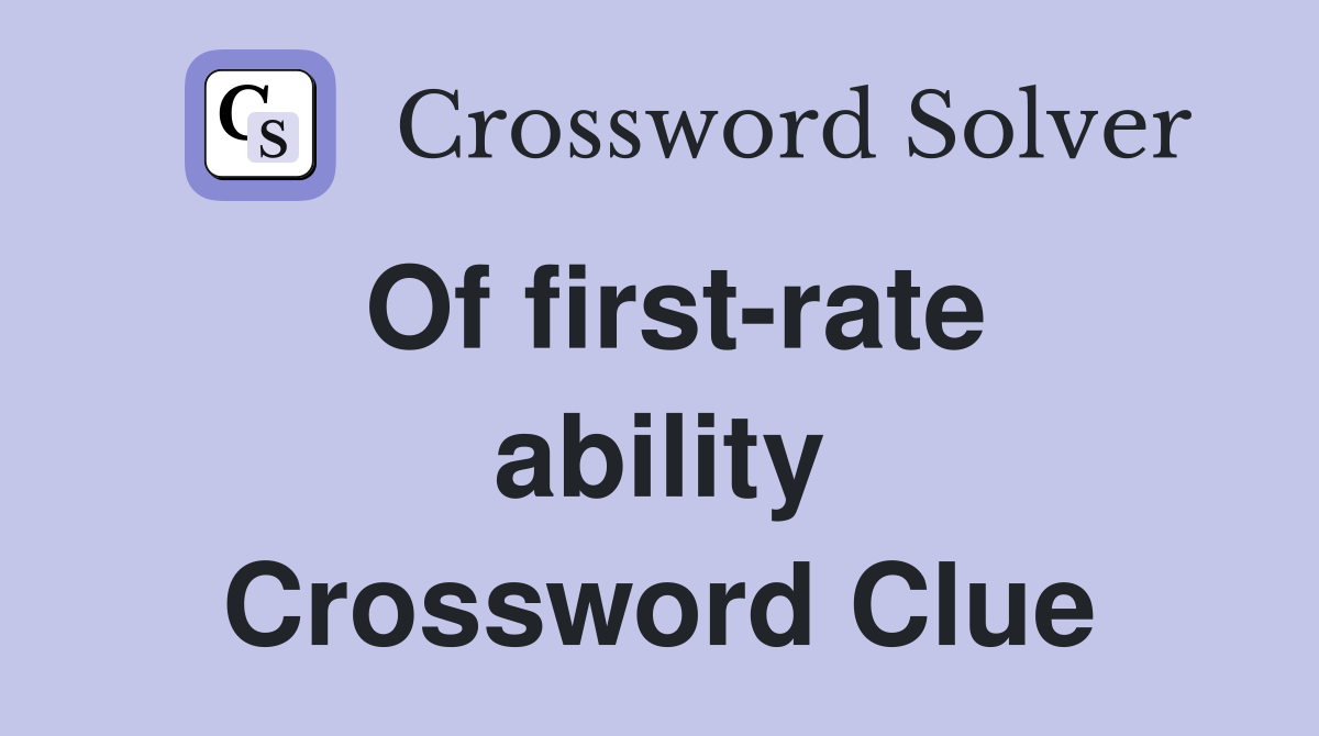 Of first-rate ability Crossword Clue