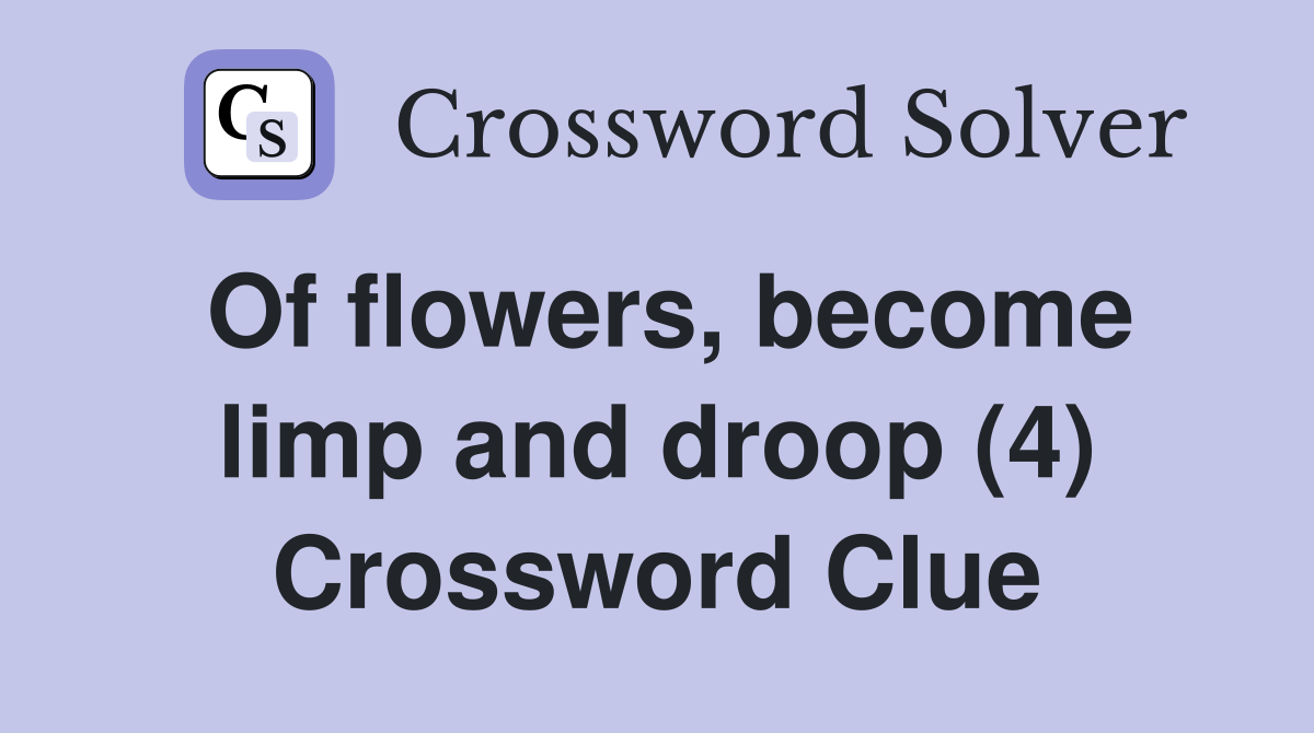 Of flowers, become limp and droop (4) Crossword Clue
