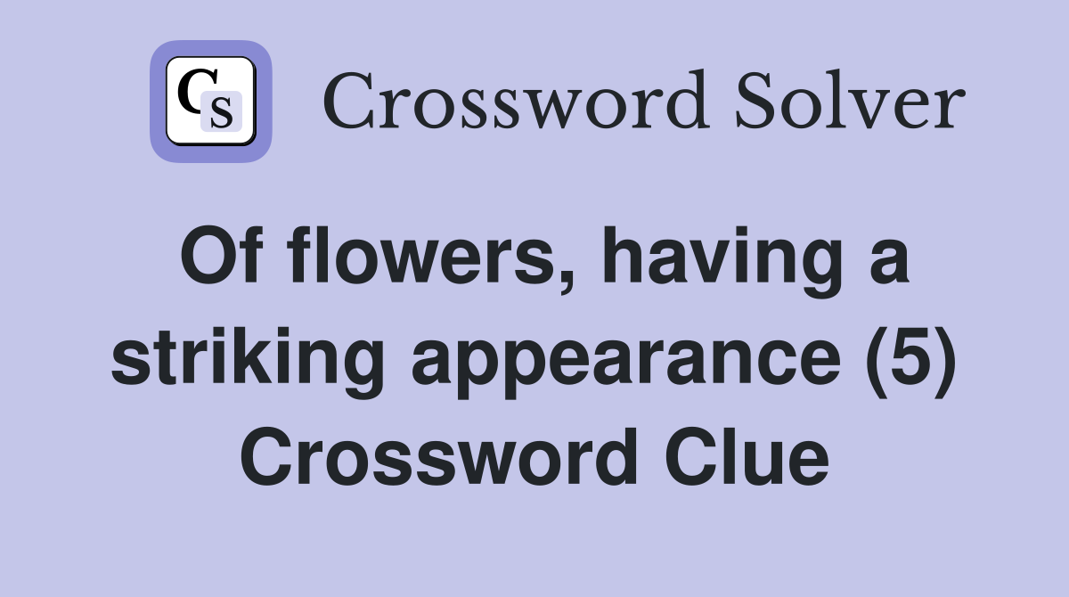 Of flowers, having a striking appearance (5) Crossword Clue