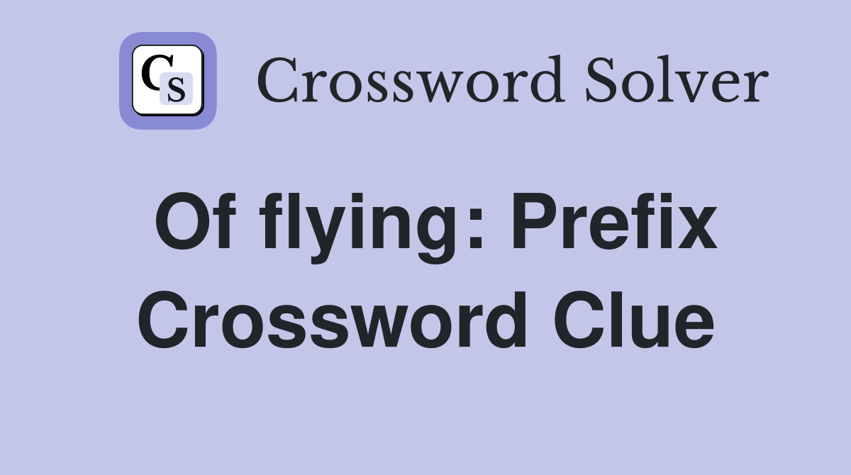 Of flying: Prefix Crossword Clue Answers Crossword Solver