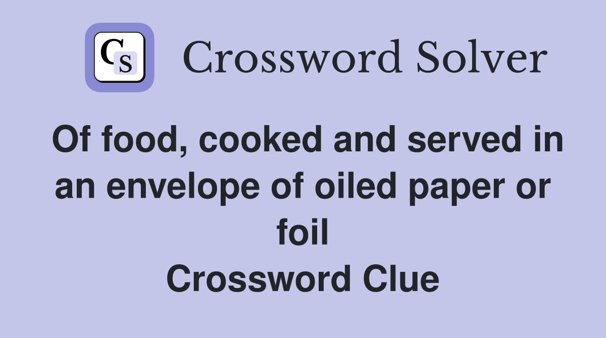 Of food, cooked and served in an envelope of oiled paper or foil Crossword Clue