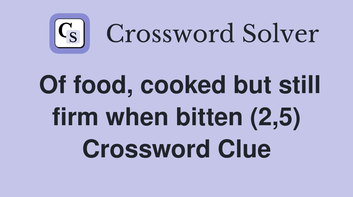 Of food, cooked but still firm when bitten (2,5) Crossword Clue