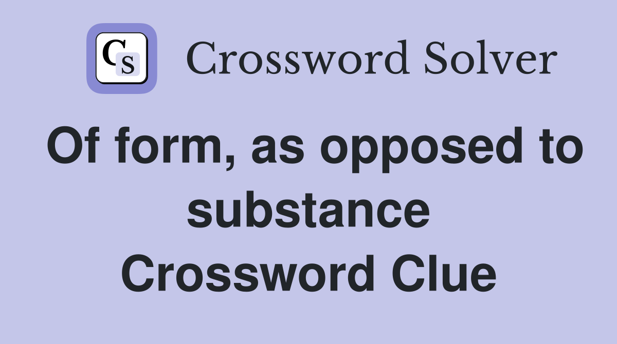 Of form, as opposed to substance Crossword Clue
