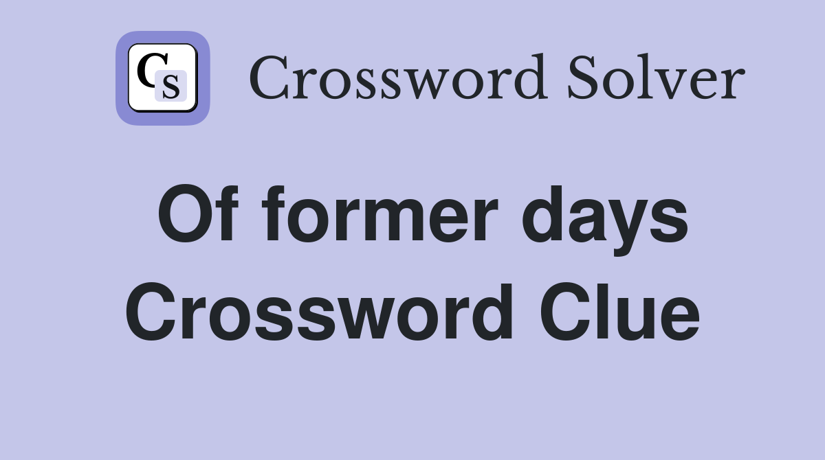Of former days Crossword Clue