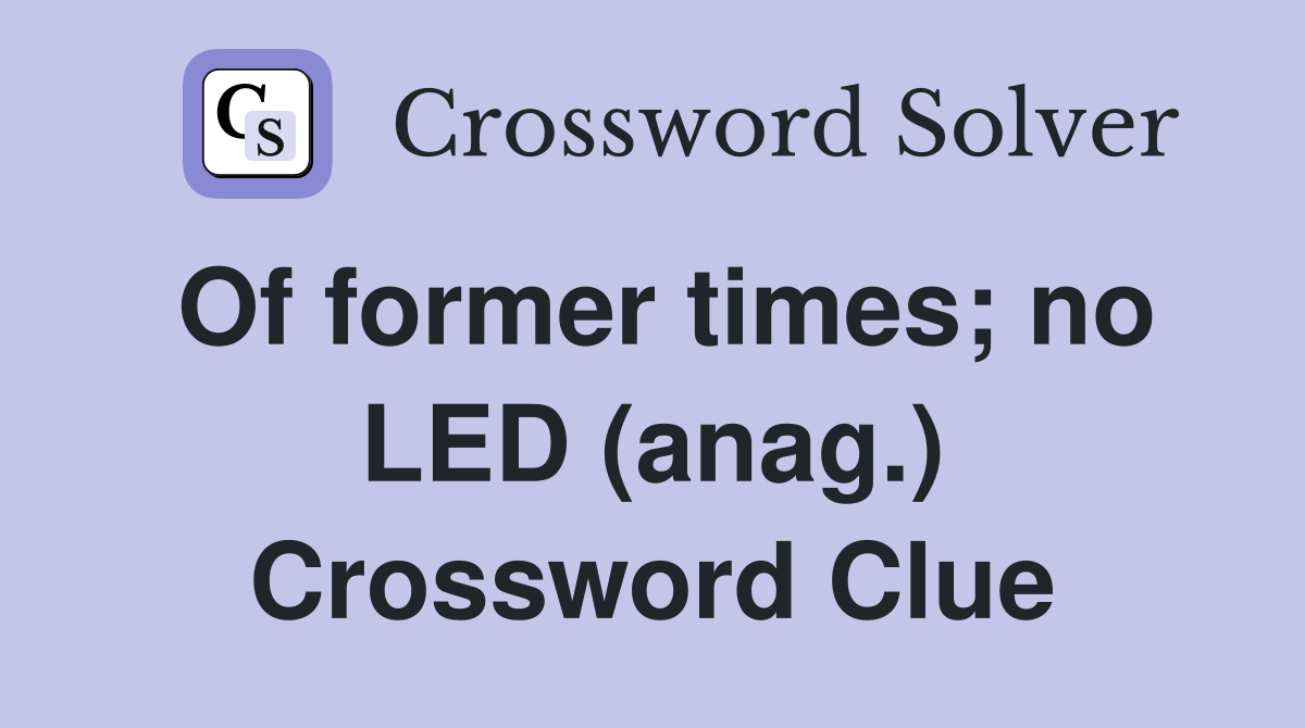 Of former times; no LED (anag.) Crossword Clue