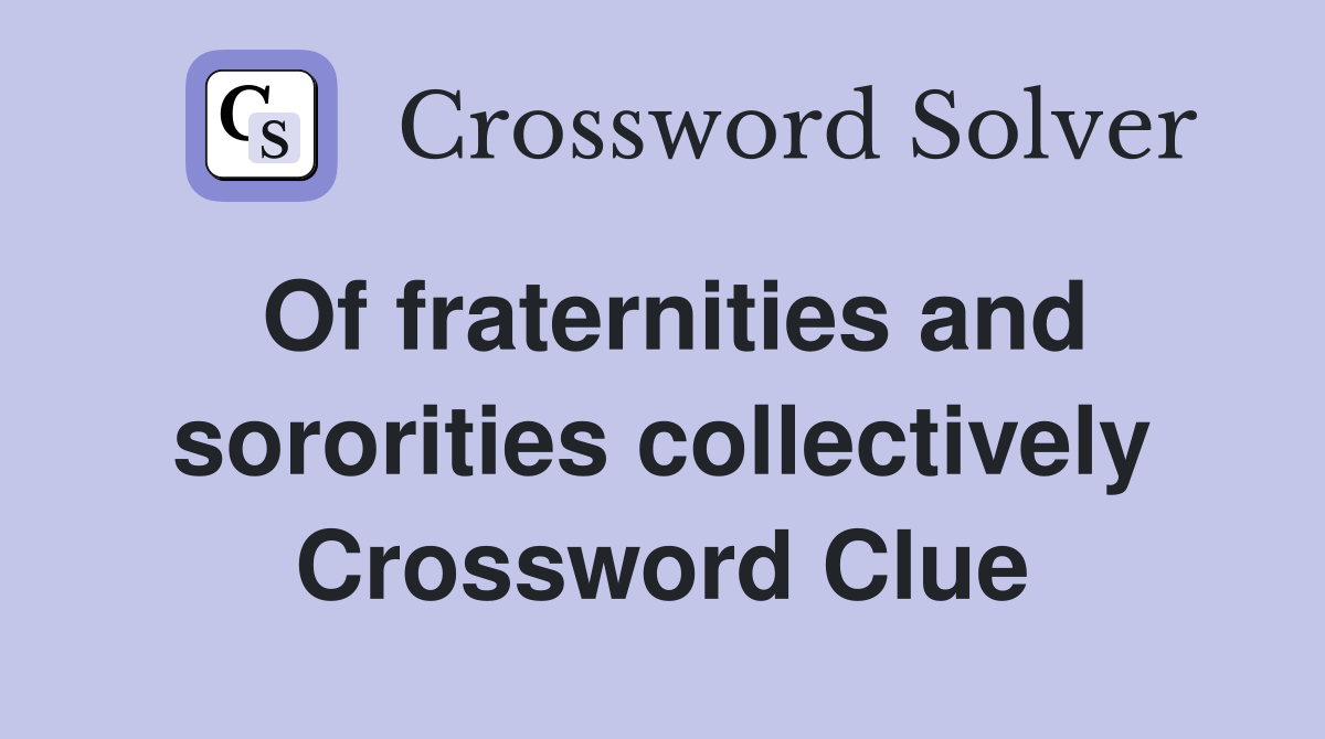 Of fraternities and sororities collectively Crossword Clue