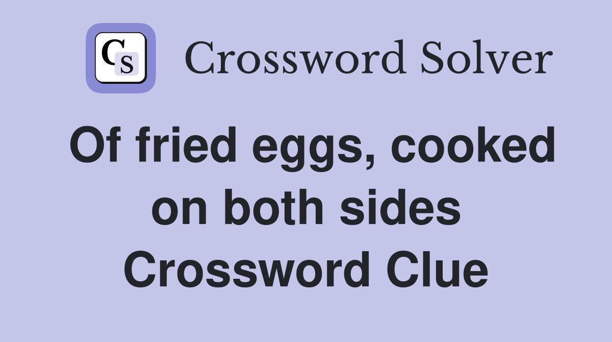 Of fried eggs, cooked on both sides Crossword Clue