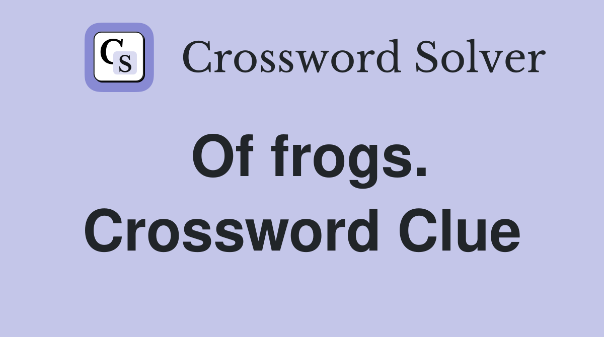 Of frogs. Crossword Clue
