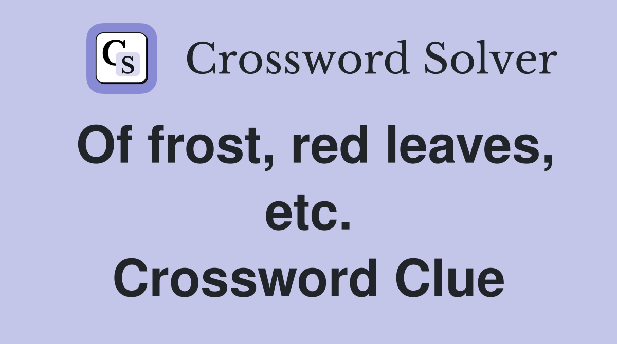 Of frost, red leaves, etc. Crossword Clue