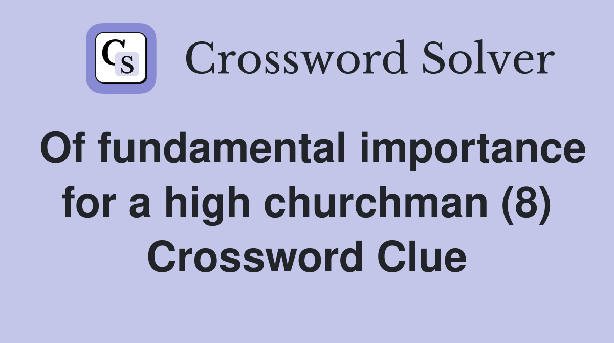 Of fundamental importance for a high churchman (8) Crossword Clue