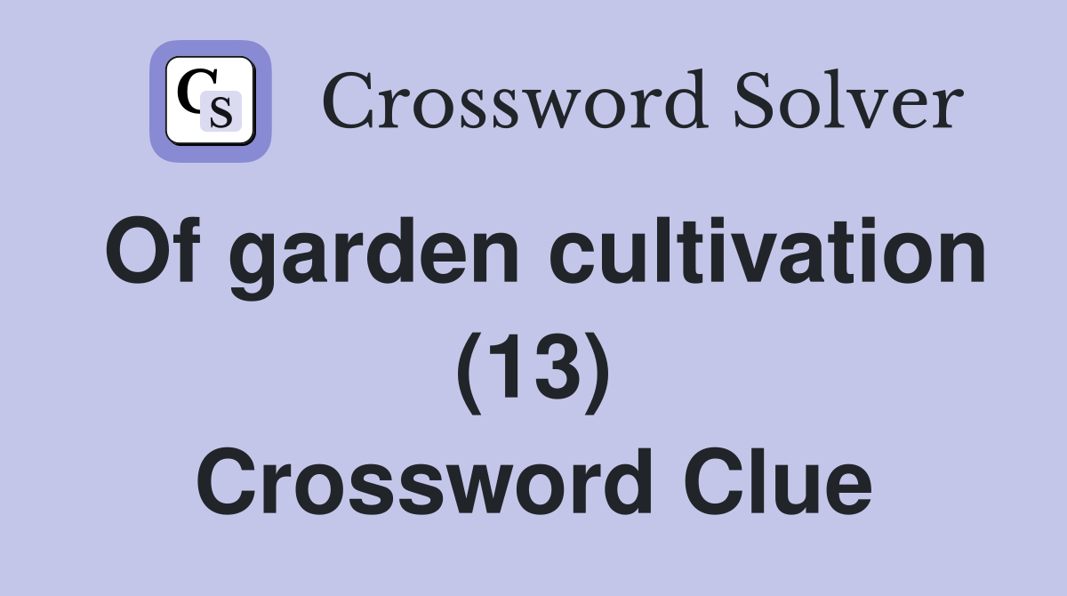 Of garden cultivation (13) Crossword Clue