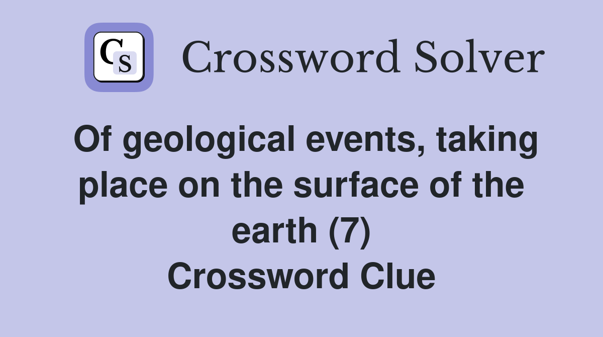Of geological events, taking place on the surface of the earth (7) Crossword Clue
