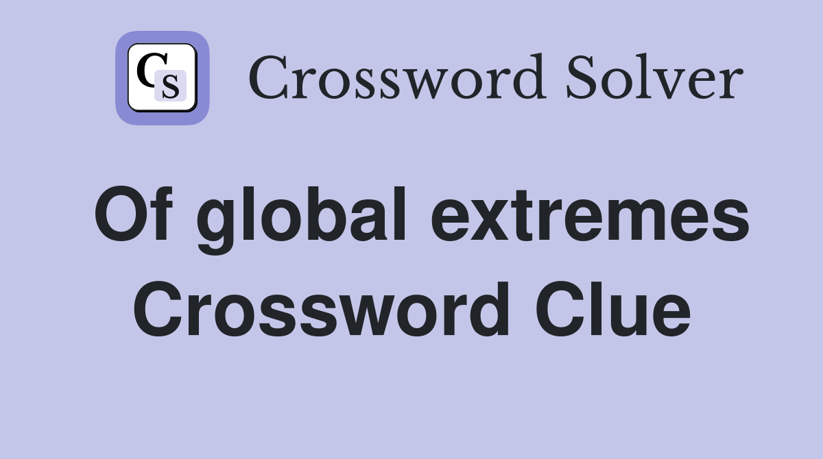 Of global extremes Crossword Clue