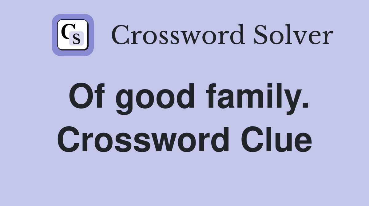 Of good family. Crossword Clue