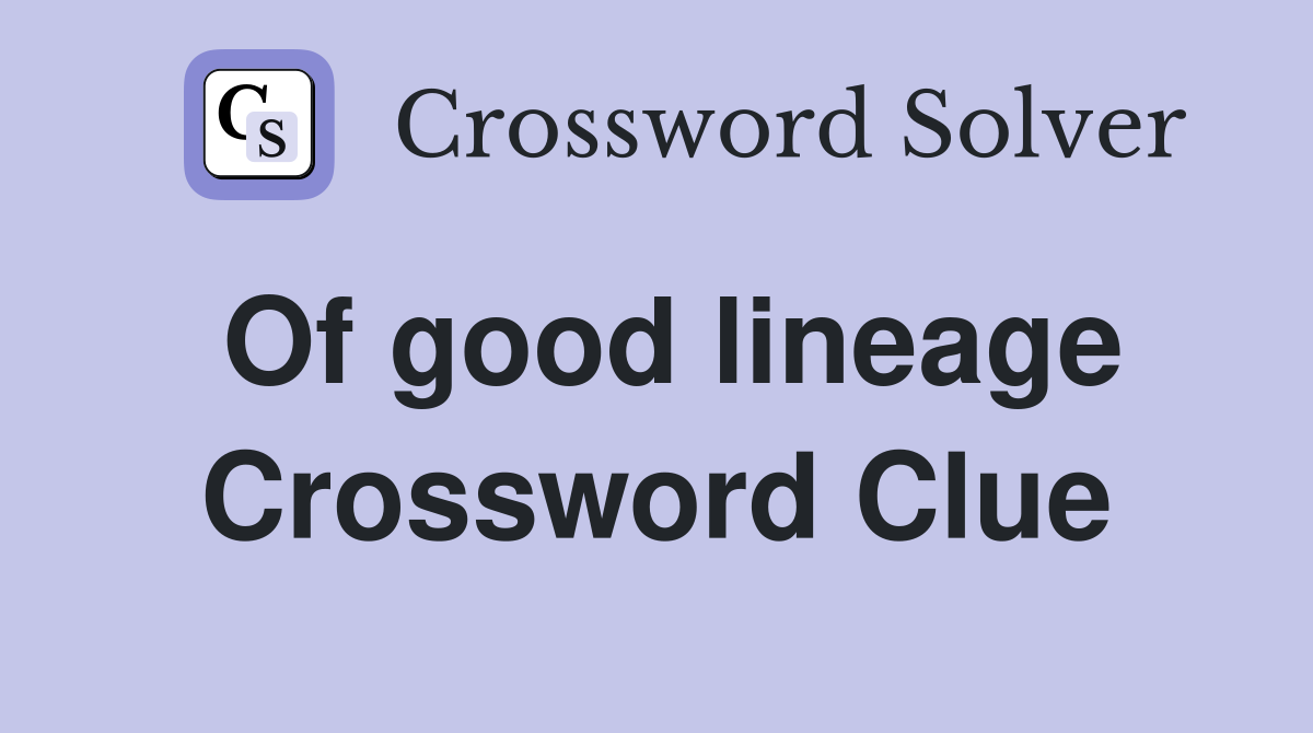 Of good lineage Crossword Clue