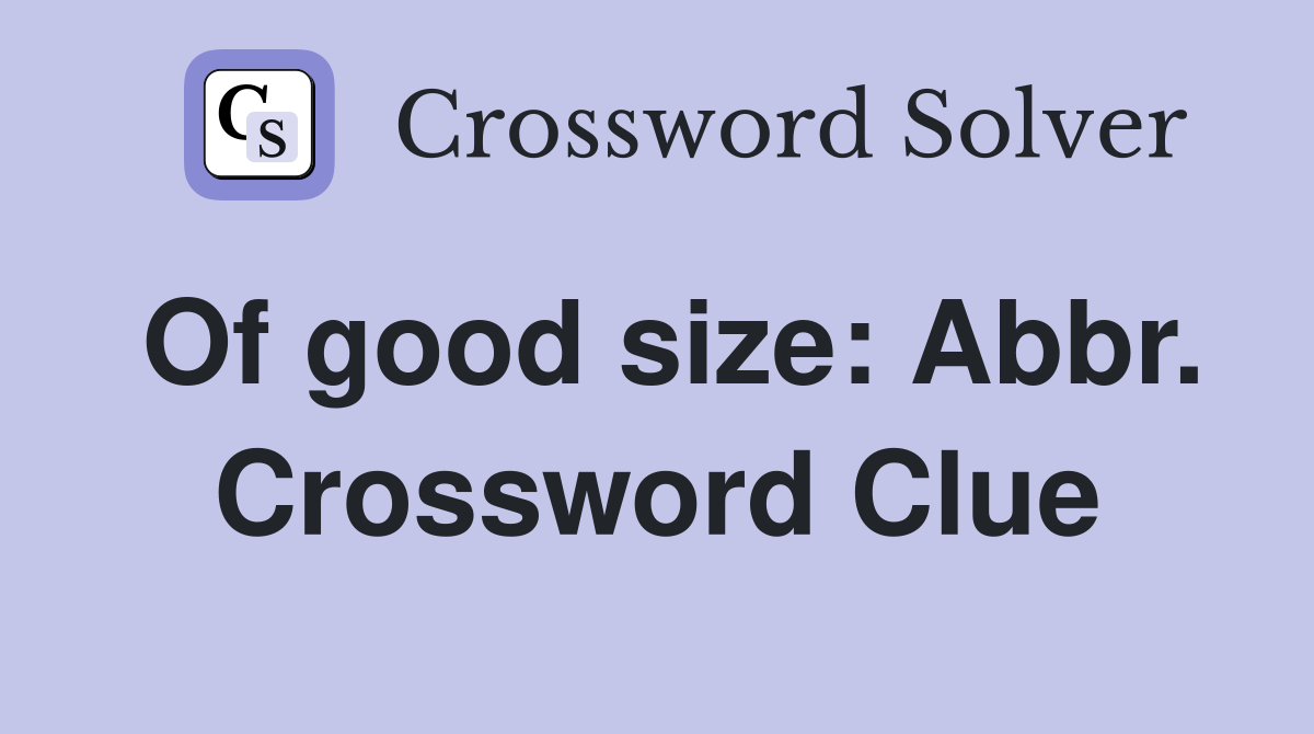 Of good size: Abbr. Crossword Clue