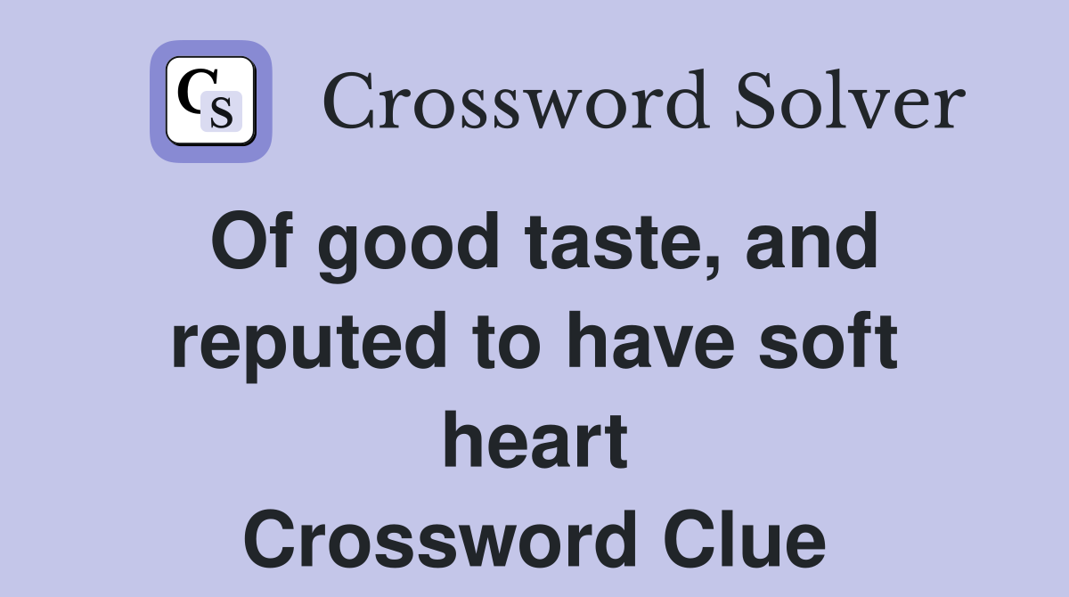 Of good taste, and reputed to have soft heart Crossword Clue