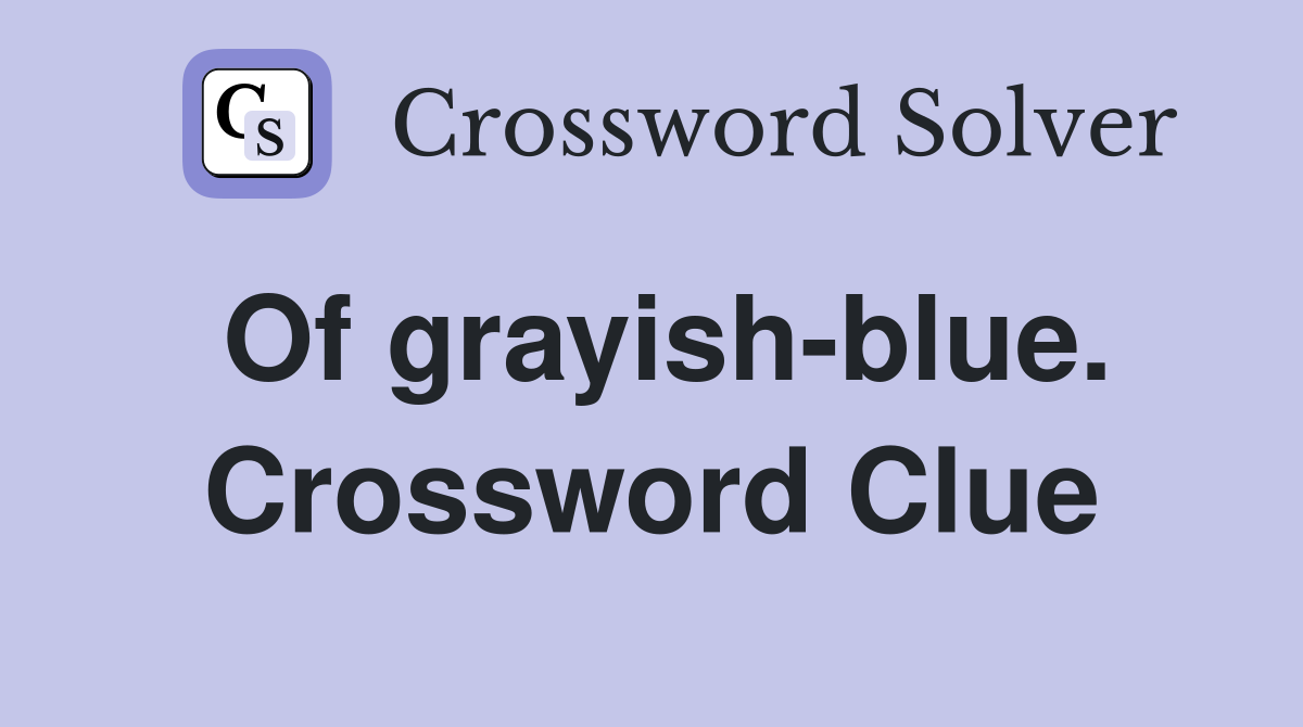 Of grayish-blue. Crossword Clue