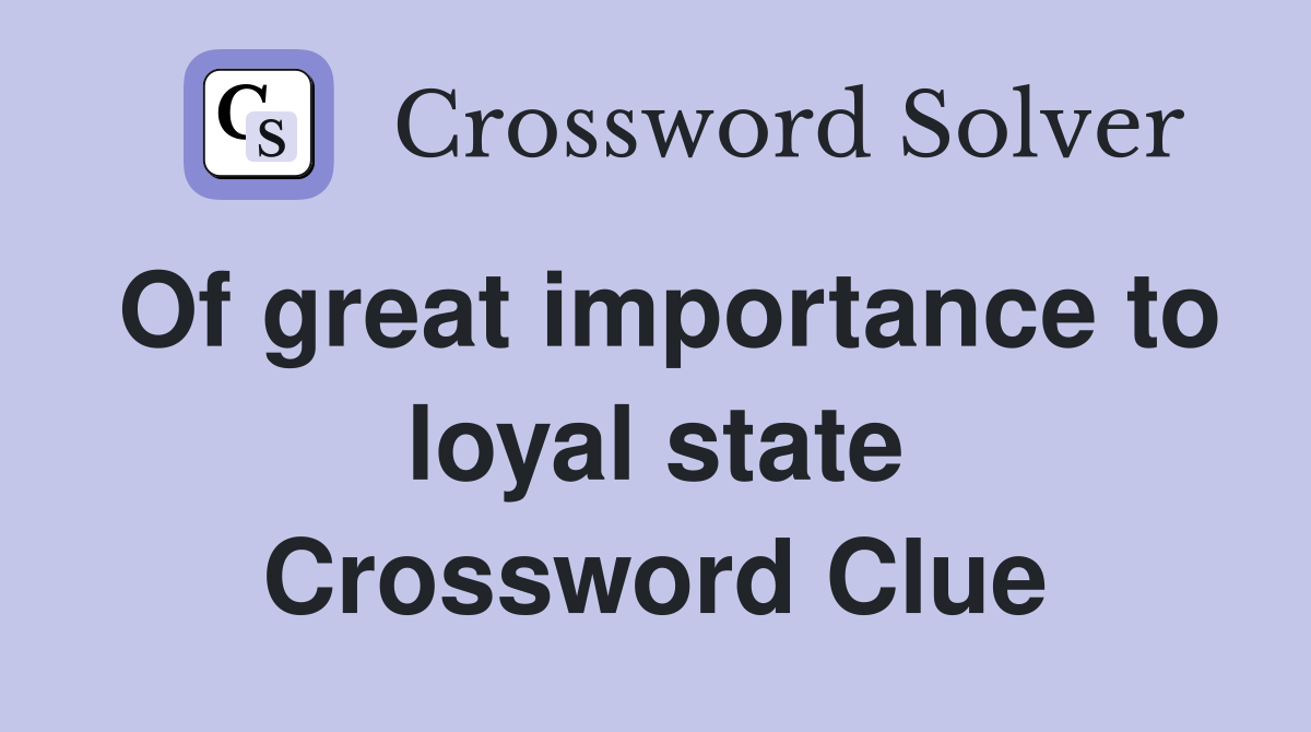 Of great importance to loyal state Crossword Clue