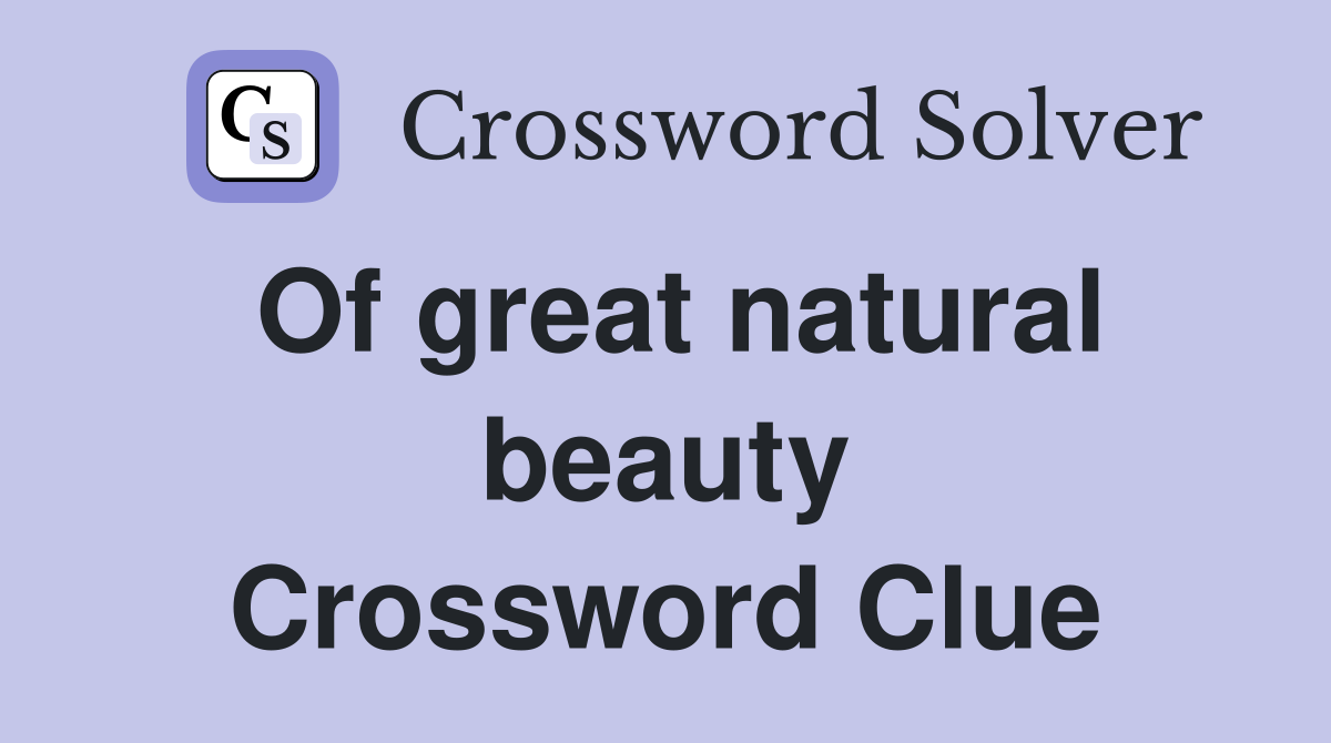 Of great natural beauty Crossword Clue