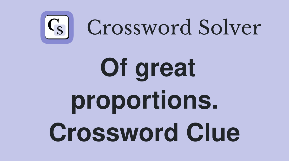 Of great proportions. Crossword Clue